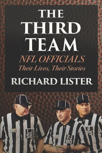 The Third Team: NFL Officials. Their Lives, Their Stories, Richard Lister - Paperback - 9781678505578