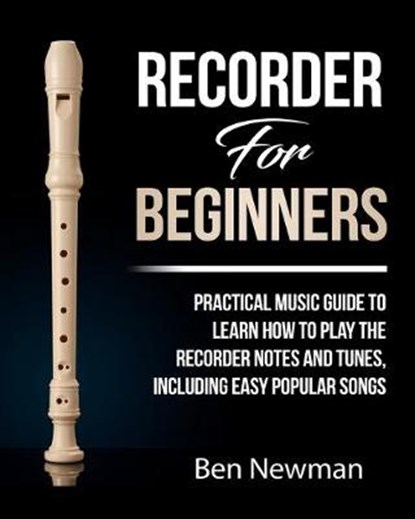 Recorder For Beginners: Practical Music Guide To Learn How To Play The Recorder instrument Music Notes And Tunes, Including Easy Popular Songs, NEWMAN,  Ben - Paperback - 9781678878856