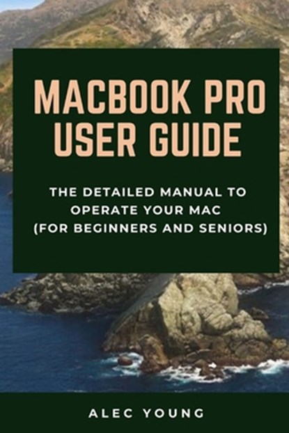 MacBook Pro User Guide: The Detailed Manual to Operate Your Mac (For Beginners and Seniors), Alec Young - Paperback - 9781679121586