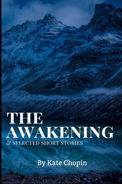 The Awakening, and Selected Short Stories: New Edition - The Awakening, and Selected Short Stories by Kate Chopin, Kate Chopin - Paperback - 9781679212369