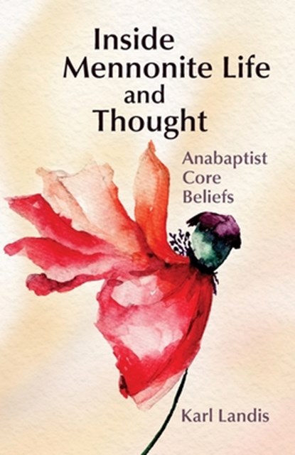 Inside Mennonite Life and Thought: Anabaptist Core Values, Karl R. Landis - Paperback - 9781680270266