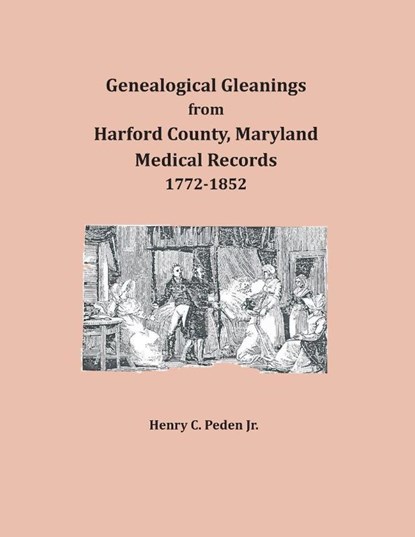 Genealogical Gleanings from Harford County, Maryland, Medical Records, Henry C. Peden Jr. - Paperback - 9781680343533