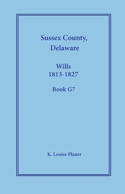 Sussex County, Delaware Wills, 1813-1827, Book G7, K. Louise Planer - Paperback - 9781680346343