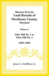 Abstracts from the Land Records of Dorchester County, Maryland, Volume A - James Mcallister - 9781680349023