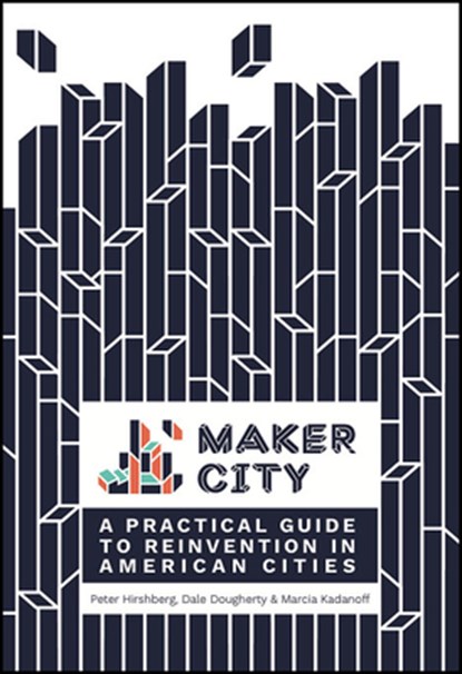 Maker City, Peter Hirshberg ; Dale Dougherty ; Marcia Kadanoff - Paperback - 9781680452631