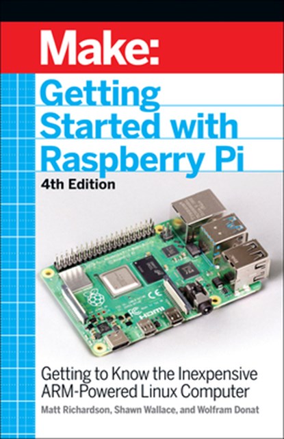 Getting Started with Raspberry Pi, 4e, Shawn Wallace ; Matt Richardson ; Wolfram Donat - Paperback - 9781680456998
