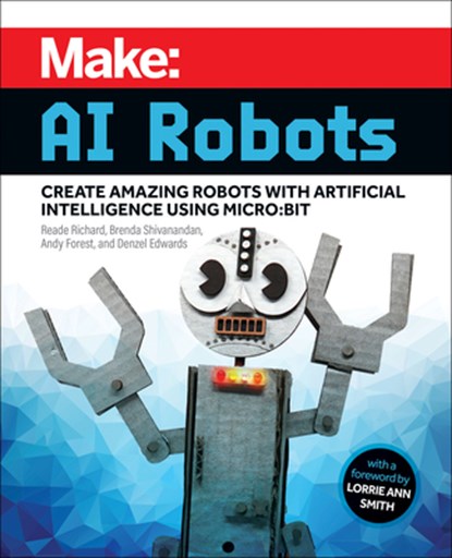 Make - AI Robots, Reade Richard ; Brenda Shivanandan ; Andy Forest ; Denzel Edwards - Paperback - 9781680457292