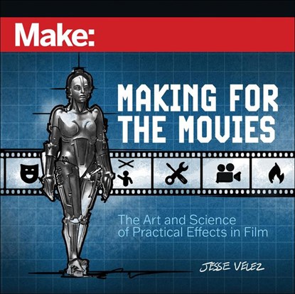 Make: Making for the Movies, Jesse Velez - Paperback - 9781680458657