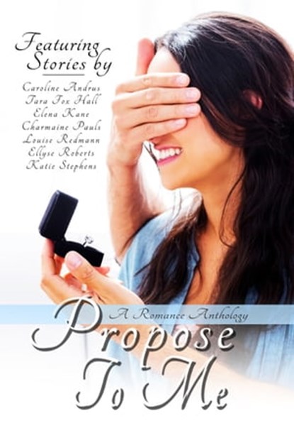 Propose To Me, Caroline Andrus ; Tara Fox Hall ; Elena Kane ; Charmaine Pauls ; Louise Redmann ; Ellyse Roberts ; Katie Stephens - Ebook - 9781680461398