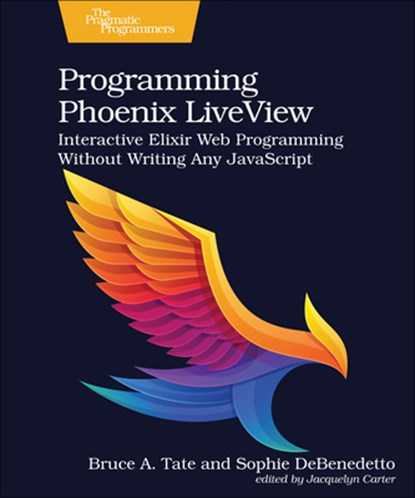Programming Phoenix LiveView, Bruce A. Tate ; Sophie DeBenedetto - Paperback - 9781680508215