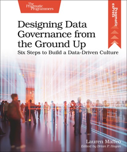 Designing Data Governance from the Ground Up, Lauren Maffeo - Paperback - 9781680509809