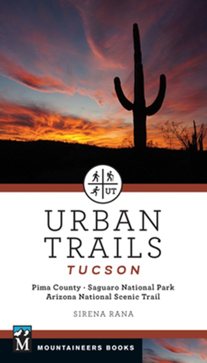 Urban Trails Tucson: Pima County * Saguaro National Park * Arizona National Scenic Trail, Sirena Rana - Paperback - 9781680515817