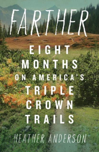 Farther: Eight Months on America's Triple Crown Trails, Heather Anderson - Paperback - 9781680518146