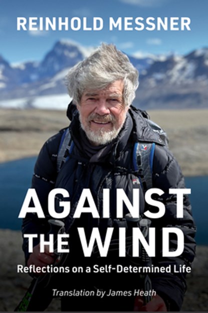 Against the Wind: Reflections on a Self-Determined Life, Reinhold Messner - Paperback - 9781680518184