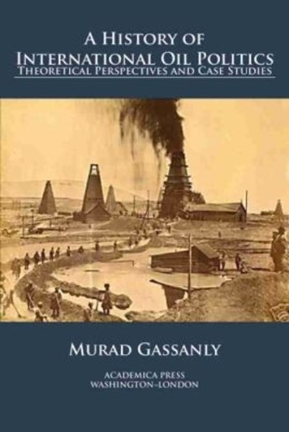 A History of International Oil Politics, Murad Gassanly - Gebonden - 9781680532319