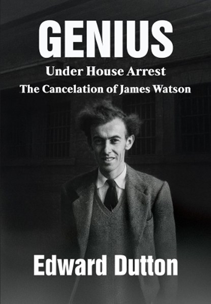 Genius Under House Arrest: The Cancelation of James Watson, Edward Dutton - Gebonden - 9781680535839