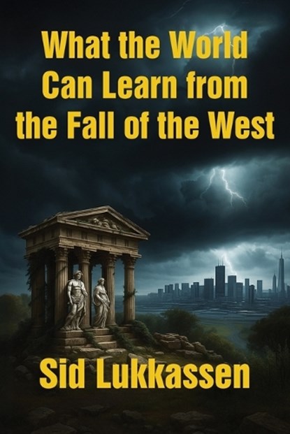 What the World Can Learn from the Fall of the West, Sid Lukkassen - Paperback - 9781680536720