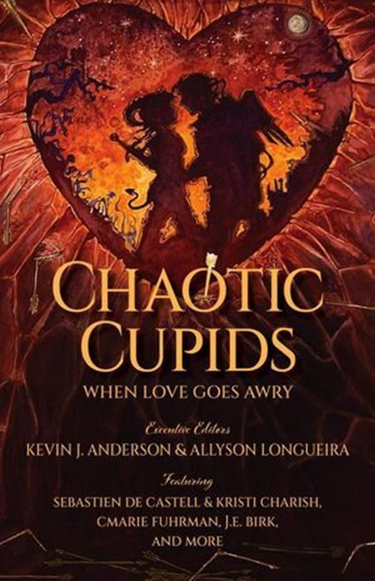 Chaotic Cupids: When Love Goes Awry, CMarie Fuhrman ; J.E. Birk ; Sebastien De Castell ; Kristi Charish - Ebook - 9781680577518