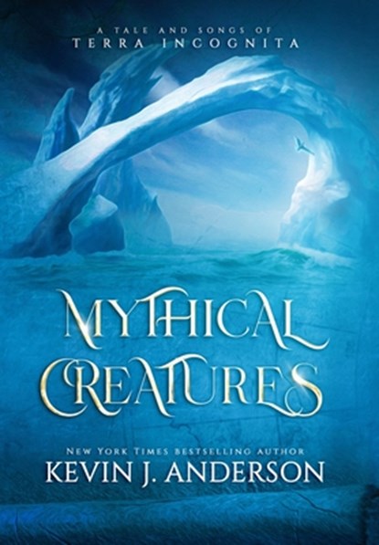 Mythical Creatures: A Tale and Songs of Terra Incognita, Kevin J. Anderson - Gebonden - 9781680577945