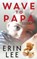 Wave to Papa, LEE,  Erin - Paperback - 9781680582772