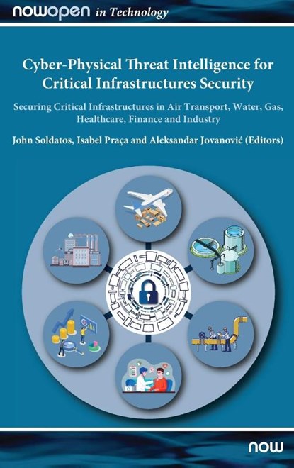 Cyber-Physical Threat Intelligence for Critical Infrastructures Security, John (University of Glasgow Soldatos ; Isabel (Institute of Engineering of the Polytechnic of Porto (ISEP) Praca ; Aleksandar (Steinbeis Advanced Risk Technologies Group Jovanovic - Gebonden - 9781680838220