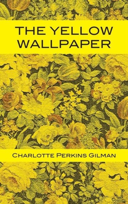 The Yellow Wallpaper, Charlotte Perkins Gilman - Gebonden - 9781680920697