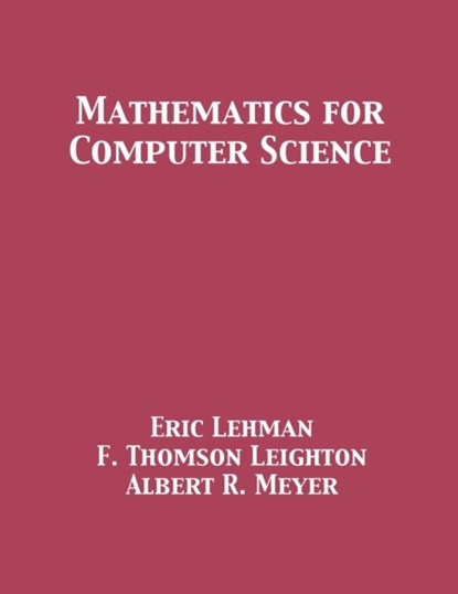Mathematics for Computer Science, Eric Lehman ; F Thomson Leighton ; Albert R Meyer - Paperback - 9781680921229