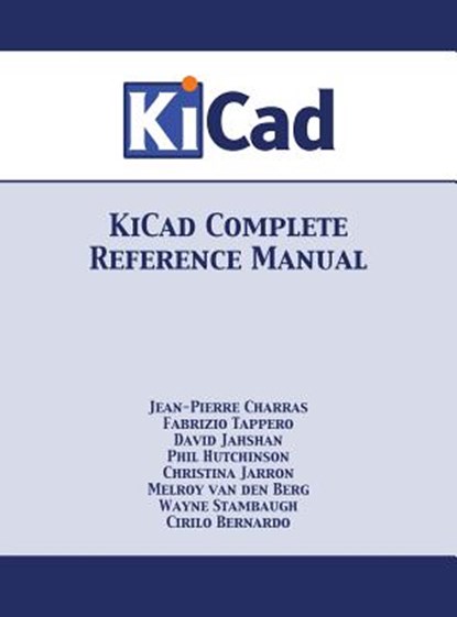 KiCad Complete Reference Manual, Jean-Pierre Charras ; Fabrizio Tappero ; Wayne Stambaugh - Gebonden - 9781680921281