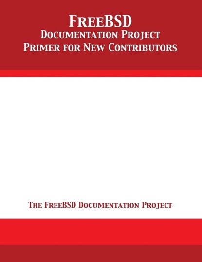 FreeBSD Documentation Project Primer for New Contributors, The Freebsd Documentation Project - Paperback - 9781680921847
