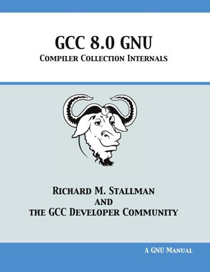 GCC 8.0 GNU Compiler Collection Internals, Richard M Stallman ; Gcc Developer Community - Paperback - 9781680921878