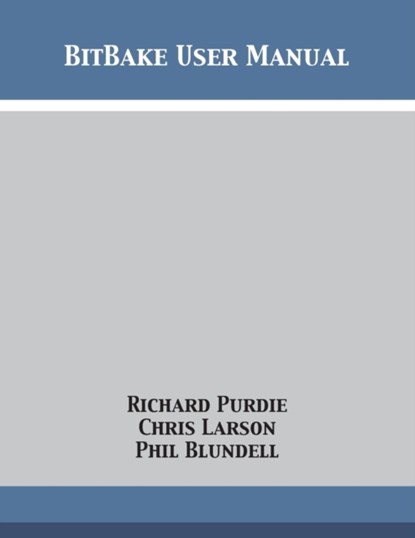 BitBake User Manual, Richard Purdie ; Chris Larson ; Phil Blundell - Paperback - 9781680921885