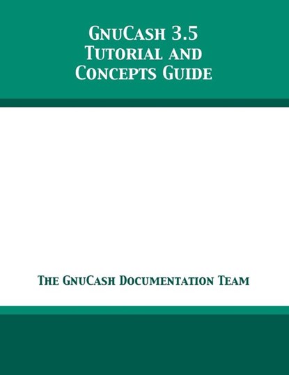 GnuCash 3.5 Tutorial and Concepts Guide, The Gnucash Documentation Team - Paperback - 9781680922806
