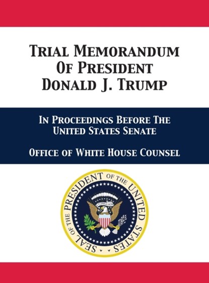 Trial Memorandum Of President Donald J. Trump, Office of White House Counsel ; Jay Alan Sekulow ; Pat a Cipollone - Gebonden - 9781680923216