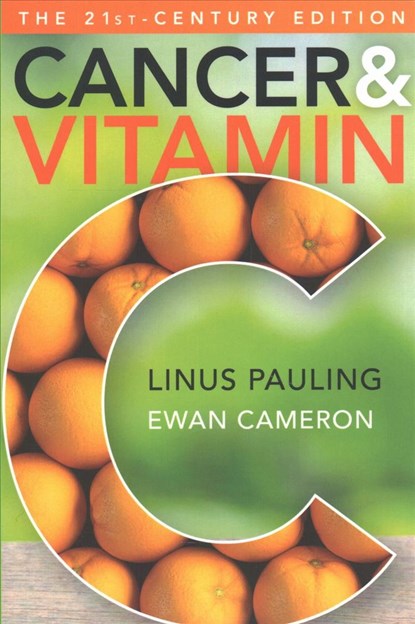 Cancer and Vitamin C 21st-Century Edition: A Discussion of the Nature, Causes, Prevention, and Treatment of Cancer with Special Reference to the Value, Linus Pauling - Paperback - 9781680980134