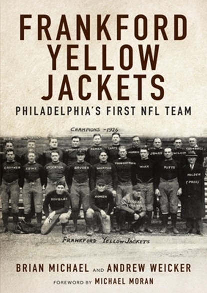Frankford Yellow Jackets: Philadelphia's First NFL Team, Brian Michael - Paperback - 9781680980530