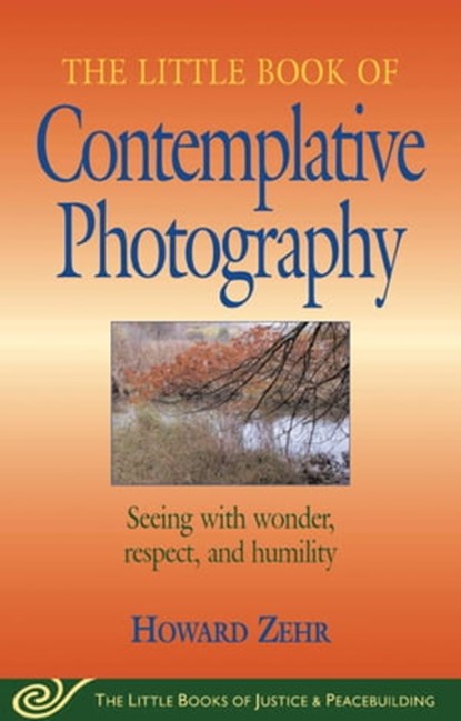 Little Book of Contemplative Photography, Howard Zehr - Ebook - 9781680992472