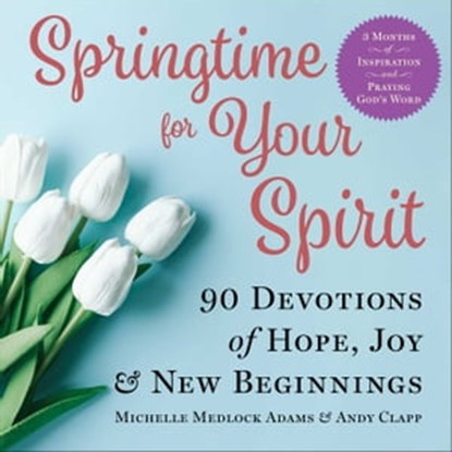 Springtime for Your Spirit, Michelle Medlock Adams ; Andy Clapp - Ebook - 9781680997767
