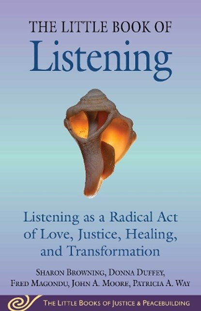 Little Book of Listening, Sharon Browning ; Donna Duffey ; Fred Magondu ; John A. Moore - Paperback - 9781680998986