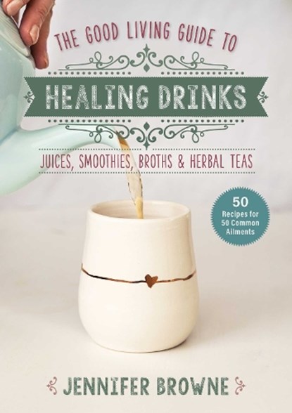 Good Living Guide to Healing Drinks, Jennifer Browne - Gebonden - 9781680999266