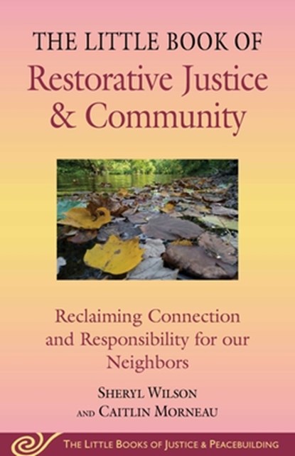 Little Book of Restorative Justice & Community: Reclaiming Connection and Responsibility for Our Neighbors, Sheryl Wilson - Paperback - 9781680999525