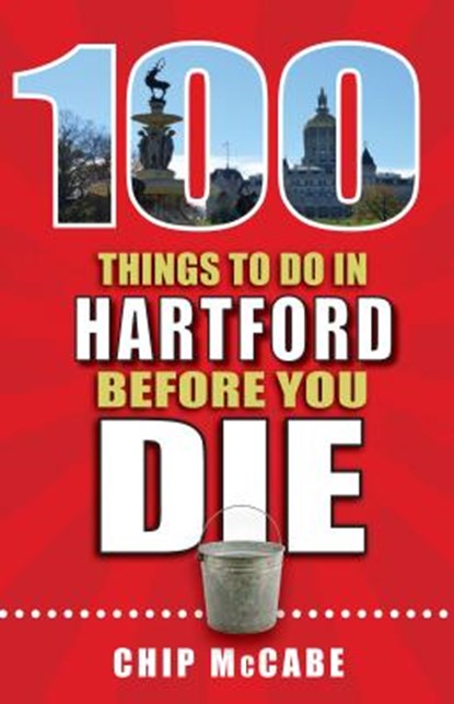 100 Things to Do in Hartford Before You Die, Chip McCabe - Paperback - 9781681060873
