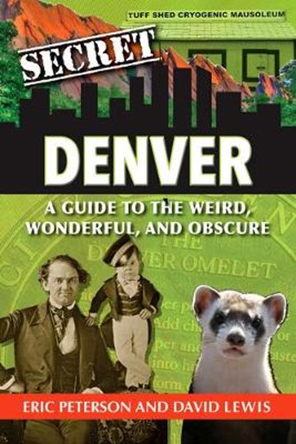 Secret Denver: A Guide to the Weird, Wonderful, and Obscure, Eric Peterson - Paperback - 9781681061054