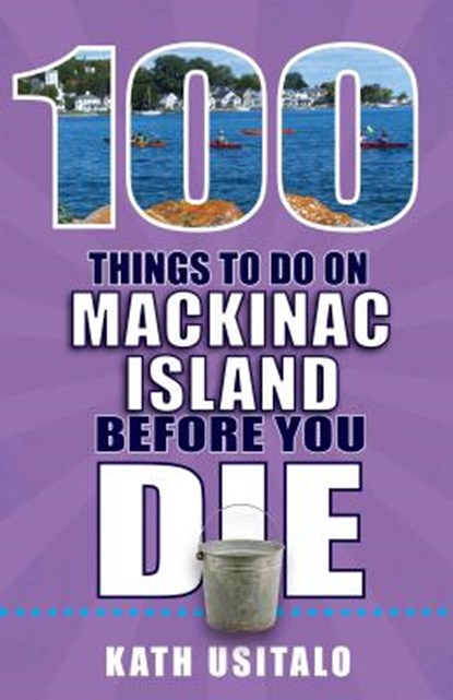 100 Things to Do on Mackinac Island Before You Die, Kath Usitalo - Paperback - 9781681061290
