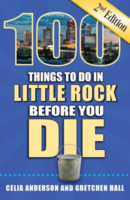 100 Things to Do in Little Rock Before You Die, 2nd Edition, Celia Anderson - Paperback - 9781681061443