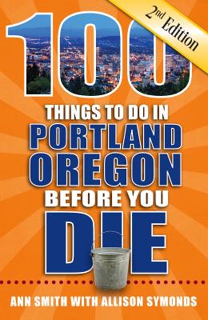 100 Things to Do in Portland, Oregon Before You Die, 2nd Edition, Ann Smith - Paperback - 9781681061511