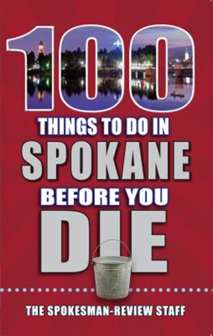 100 Things to Do in Spokane Before You Die, The Spokesman-Review Staff - Paperback - 9781681061825
