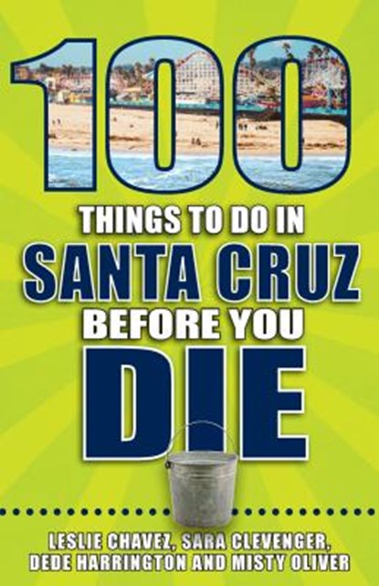100 Things to Do in Santa Cruz Before You Die, Leslie Chavez - Paperback - 9781681062259