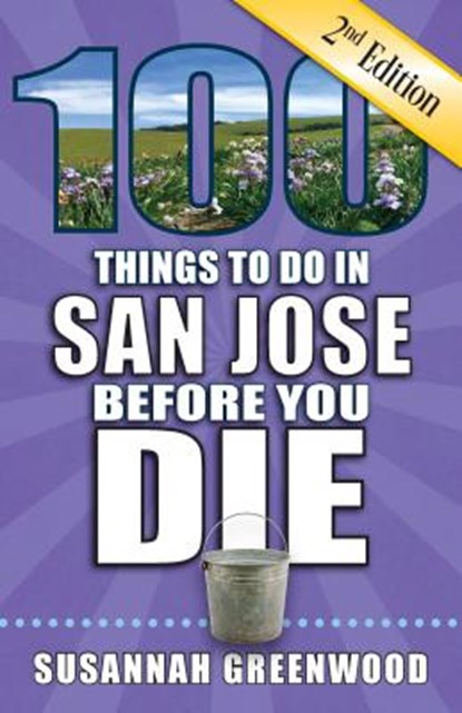 100 Things to Do in San Jose Before You Die, 2nd Edition, Susannah Greenwood - Paperback - 9781681062372