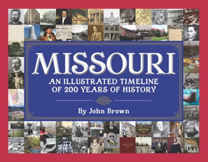 Missouri: An Illustrated Timeline 200 Years of Heroes and Rogues, Heartbreak and Triumph, John W. Brown - Gebonden - 9781681062556