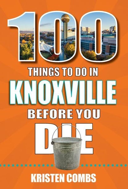 100 Things to Do in Knoxville Before You Die, Kristen Combs - Paperback - 9781681064239